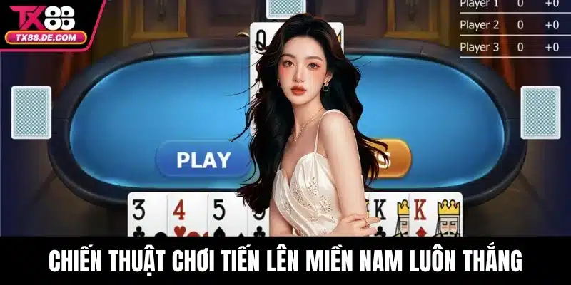 Tiến Lên Miền Nam TX88 - Game Bài Đỉnh Cao 4 Chiến thuật chơi tiến lên miền Nam luôn thắng