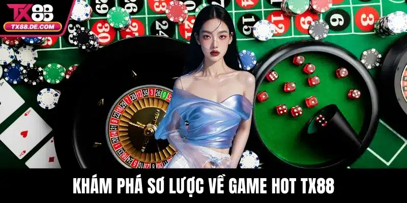 Khám phá sơ lược về game hot TX88