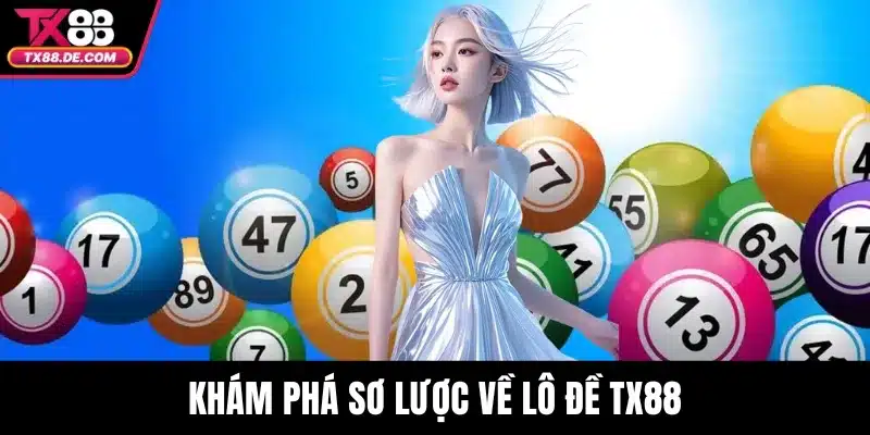 Lô Đề TX88 Trực Tuyến Tỷ Lệ Trả Thưởng Hấp Dẫn Nhất 2 Khám phá sơ lược về lô đề TX88