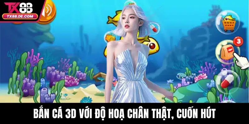 Bắn Cá TX88 – Thế Giới Săn Thưởng Sôi Động Hấp Dẫn 4 Bắn cá 3D với độ hoạ chân thật, cuốn hút