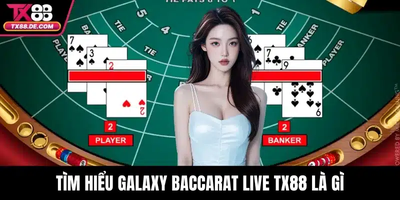 Galaxy Baccarat Live TX88- Trải Nghiệm Sòng Bạc Quốc Tế 2 Tìm hiểu Galaxy Baccarat Live TX88 là gì