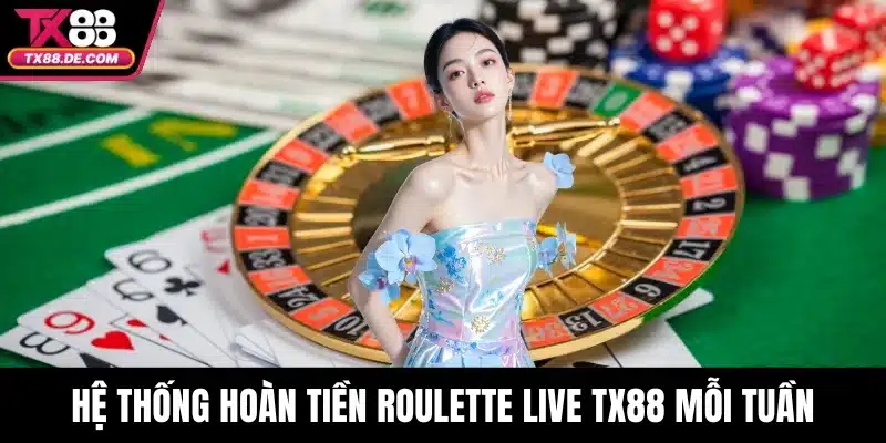 Roulette Live TX88 - Trải Nghiệm Cá Độ Thực Tế Mỗi Vòng Quay 4 Hệ thống hoàn tiền roulette live TX88 mỗi tuần