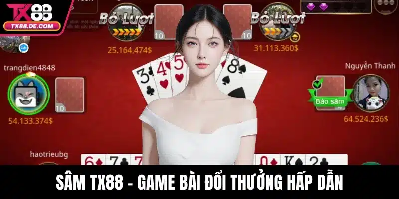 Sâm TX88 – Game Bài Đổi Thưởng Hấp Dẫn Được Yêu Thích 1 Sâm TX88