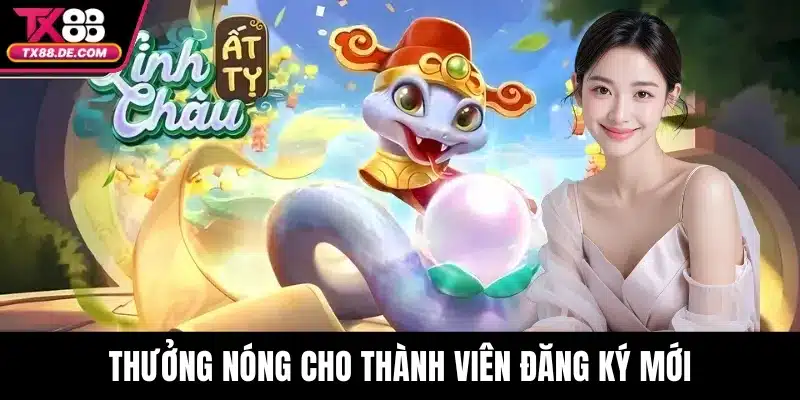 Linh Châu Ất Tỵ TX88 - Săn Thưởng Khủng Với Rồng Linh Thiêng 4 Thưởng nóng cho thành viên đăng ký mới
