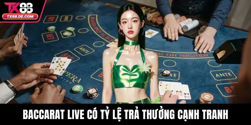 Baccarat Live nổi bật với tỷ lệ trả thưởng cạnh tranh